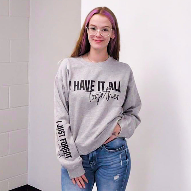 I Have It All Together Graphic Sweatshirt Sweatshirt Tea Shirt Shoppe