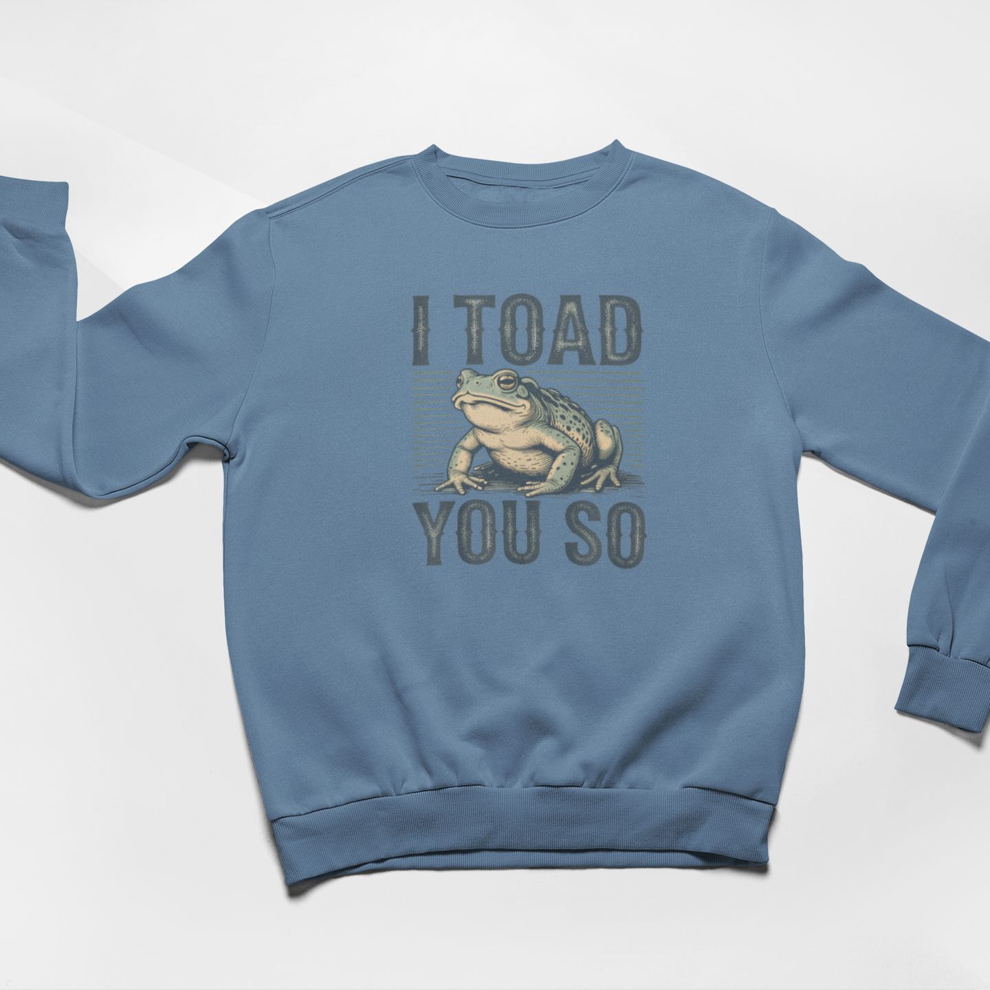 I Toad You So Graphic Sweatshirt Graphic Sweatshirt Tea Shirt Shoppe S Indigo