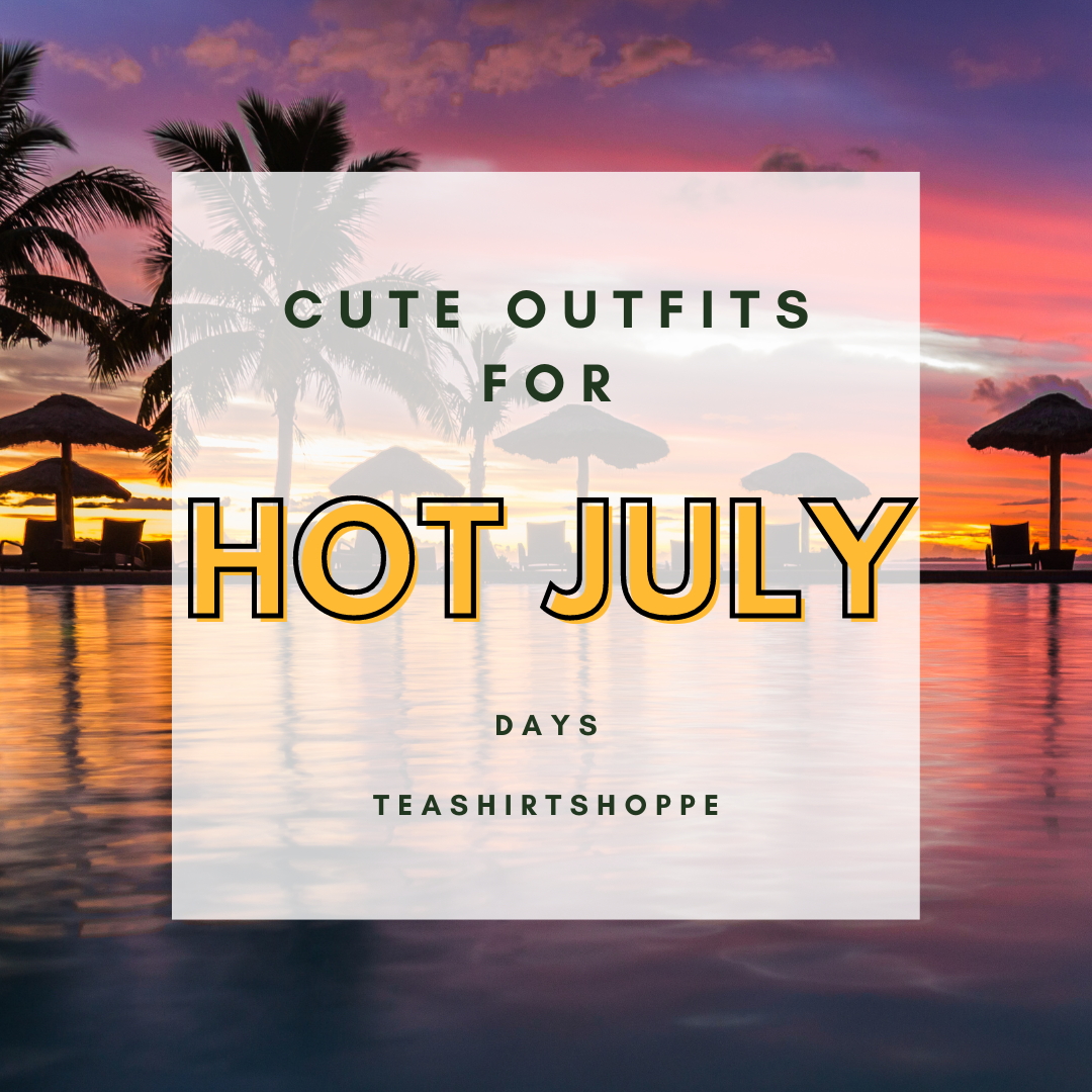 Cute Outfits For Those Hot July Days