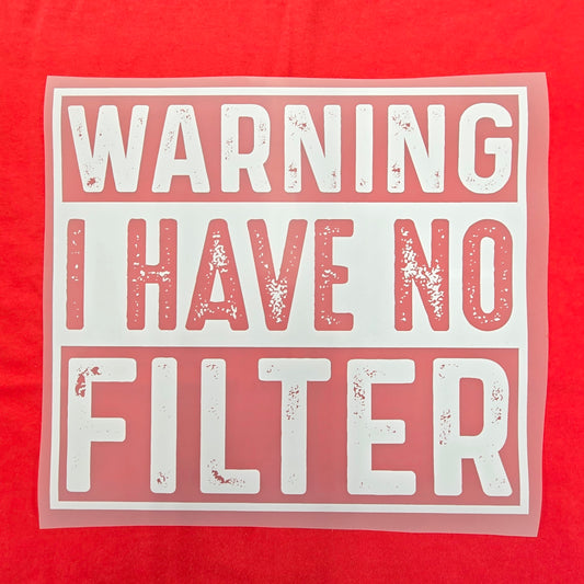 Warning I Have No Filter Hot Peel Custom Full Color Ready For Press DTF Print Transfer, Direct To Film DTF Tea-Shirt Shoppe