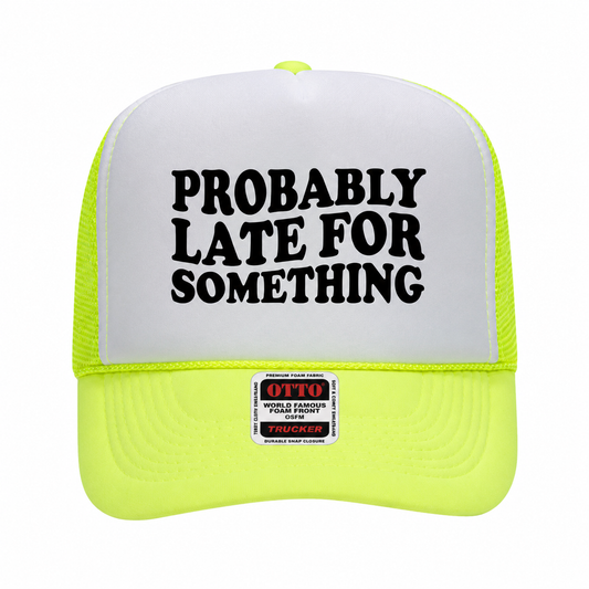 Probably Late For Something trucker hat with structured foam front panel and mesh back
