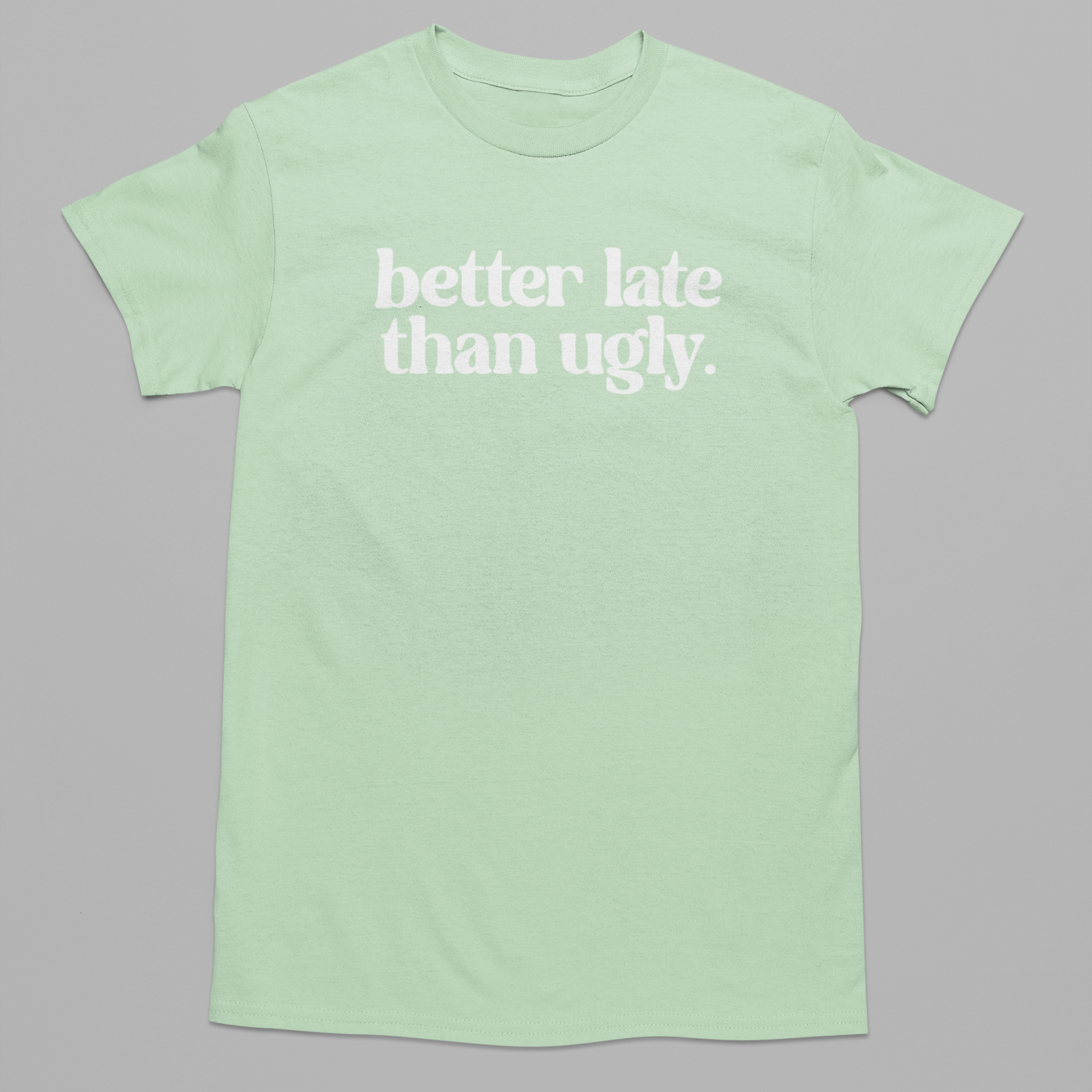 Better Late Graphic Tee T-shirt Tea Shirt Shoppe YS Mint