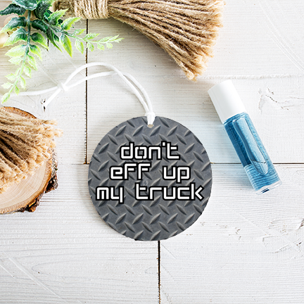 Don't Eff Up My Truck Re-Scentable Car Freshener car freshie Tea Shirt Shoppe Un-Scented