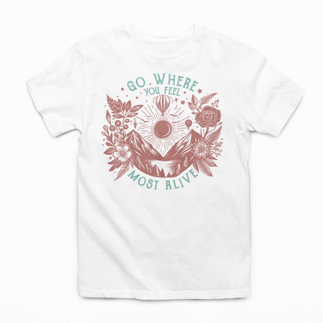 Go Where You Feel The Most Alive Graphic Tee T-shirt Tea Shirt Shoppe S White