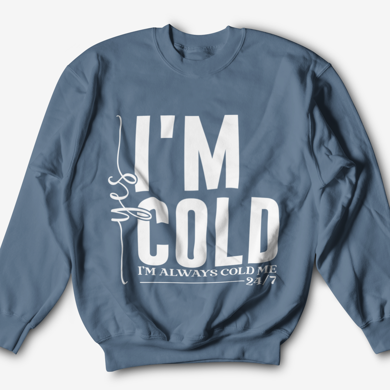 I'm Always Cold Graphic Sweatshirt Graphic Sweatshirt Tea Shirt Shoppe S Indigo