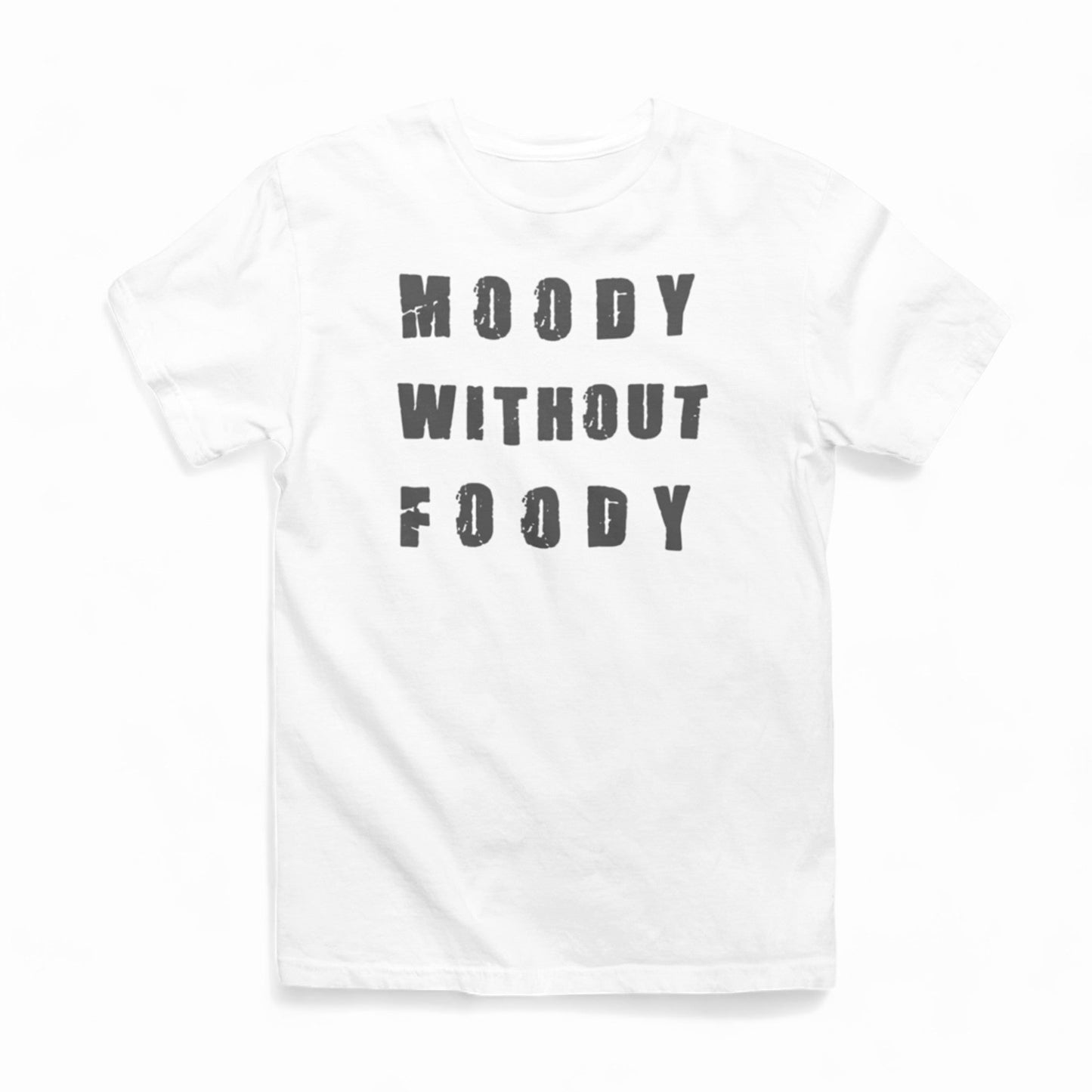 "A white t-shirt laid out on a white background, featuring the phrase 'MOODY WITHOUT FOODY' in large, grey, distressed font. The shirt is unadorned otherwise, with a crew neckline and short sleeves, emphasizing the message as the focal point."