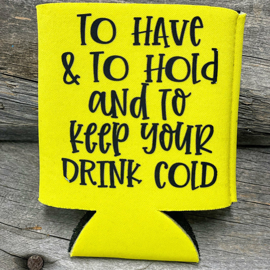 To Have And To Hold And To Keep Your Drink Cold.   This funny can cooler is cute and useful for all of your cold beverages! 
