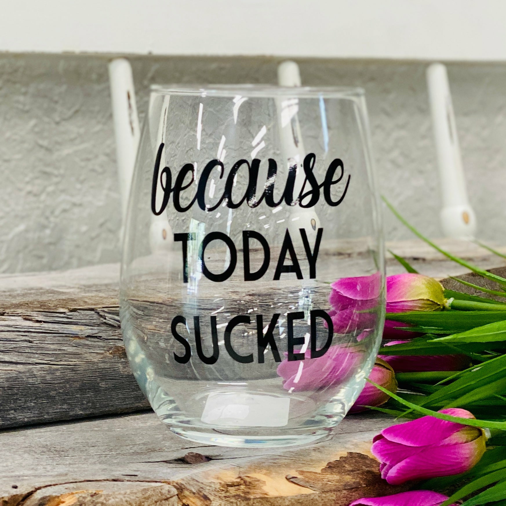 Because Today Sucked Wine Glass  Wine Glass20oz.   Not Dishwasher Safe.