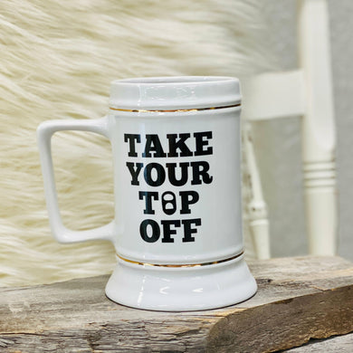 Take Your Top Off 28oz Beer Stein The graphic design on this stein says, 